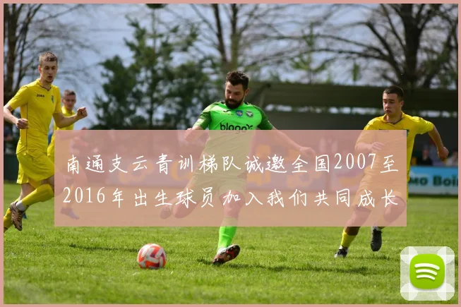 南通支云青训梯队诚邀全国2007至2016年出生球员加入我们共同成长